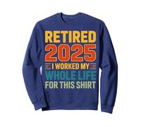 Retired 2025 I Worked My Whole Life For This Retirement Tee Sweatshirt