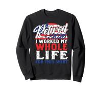 Retired 2026 Funny Retirement Gift Worked My Life July 4th Sweatshirt
