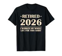 Retired 2026 I Worked My Whole Life for This Shirt Funny T-Shirt