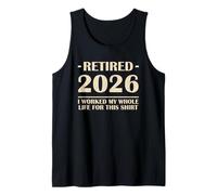 Retired 2026 I Worked My Whole Life for This Shirt Funny Tank Top