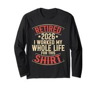 Retired 2026 I Worked My Whole Life for This Shirt Long Sleeve T-Shirt
