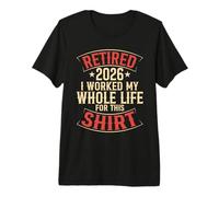 Retired 2026 I Worked My Whole Life for This Shirt Premium T-Shirt