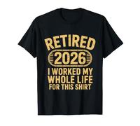 Retired 2026 I Worked My Whole Life for This Shirt Retired T-Shirt