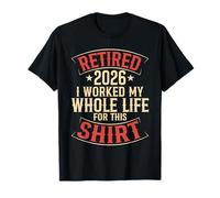 Retired 2026 I Worked My Whole Life for This Shirt T-Shirt
