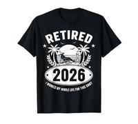 Retired 2026 I Worked My Whole Life for This Shirt T-Shirt