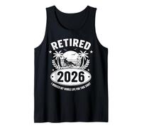 Retired 2026 I Worked My Whole Life for This Shirt Tank Top