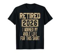 Retired 2026 I Worked My Whole Life for This T-Shirt