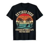 Retired 2026 I Worked My Whole Life Funny Retirement Gift T-Shirt