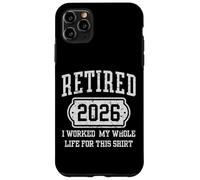 Retired 2026 I Worked My Whole Life Tee Retirement Men Women Case for iPhone 11 Pro Max