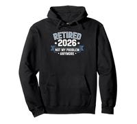 Retired 2026 Not My Problem Anymore Dad Grandpa Retirement Pullover Hoodie