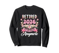 Retired 2026 Not My Problem Anymore Retirement 2026 Women Sweatshirt