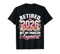Retired 2026 Not My Problem Anymore Retirement Gifts Women T-Shirt
