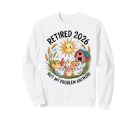 Retired 2026 not My Problem AnymoreFunny Farm Chicken Sweatshirt