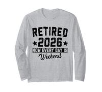Retired 2026 Now Every Day is Weekend Retirement 2026 Long Sleeve T-Shirt