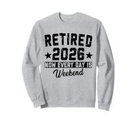 Retired 2026 Now Every Day is Weekend Retirement 2026 Sweatshirt