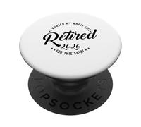 Retired 2026 Retirement I Worked My Whole Like For This PopSockets Adhesive PopGrip