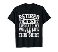 Retired 2027 I Worked My Whole Life For This Retirement 2027 T-Shirt