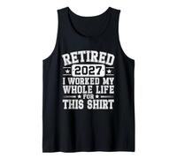 Retired 2027 I Worked My Whole Life For This Retirement 2027 Tank Top