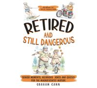 Retired and Still Dangerous: Senior Moments, Hilarious Jokes and Quotes for the Magnificently Mature