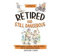 Retired and Still Dangerous: Senior Moments, Hilarious Jokes and Quotes for the Magnificently Mature