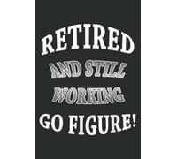 Retired and Still Working Go Figure Funny Retirement: Lined Journal & Diary for Writing & Notes for Girls and Women, Memo Diary Subject Notebooks Planner, 6"x9"