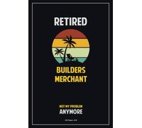 Retired Builder's Merchant, Not My Problem Anymore.: 120 Pages, 6x9 Blank Lined Notebook with Matte Finish Cover - Perfect for Taking Notes, Making ... and Staying Organized During Retirement