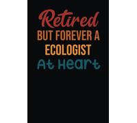 Retired But Forever A Ecologist At Heart: Appreciation Ecologist Blank Lined Notebook: Funny Ecologist Notebook Gift: Birthday And Thanksgiving Gift ... - Ecologist gift idea for friends, family
