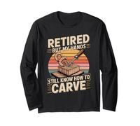 Retired But My Hands Still Know How to Carve Long Sleeve T-Shirt