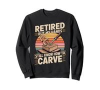 Retired But My Hands Still Know How To Carve Sweatshirt