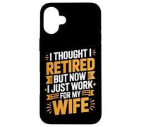 Retired But Now I Work For My Wife Husband Humor Case for iPhone 16 Plus
