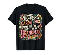 Retired Caregivers Make the Best Grandmas Retirement T-Shirt