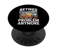 Retired Carpenter Not My Problem Anymore PopSockets Adhesive PopGrip