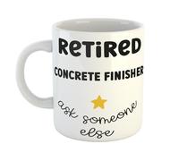 Retired Concrete Finisher Ask Someone Else - Funny Gift Mug for Concrete Finisher, for Retirement Parties, Birthdays, or Dad Father or Grandad