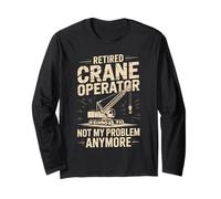 Retired Crane Operator Not My Problem Anymore Long Sleeve T-Shirt
