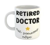 Retired Doctor Ask Someone Else - Funny Gift Mug for Doctor, for Retirement Parties, Birthdays, or Dad Father or Grandad