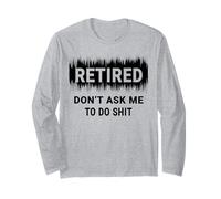 Retired Don't Ask Me To Do Shit Long Sleeve T-Shirt