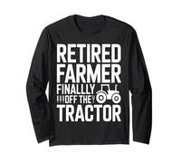 Retired Farmer Finallly Off The Tractor Saying Long Sleeve T-Shirt