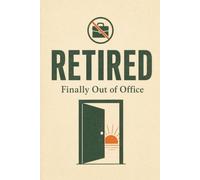 Retired: Finally Out of Office: A Funny Retirement Gag Gift Notebook for New Retirees, Coworkers, Friends, Dad, Mom, and Anyone Ready to Leave Work Behind