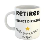 Retired Finance Director Ask Someone Else - Funny Gift Mug for Finance Director, for Retirement Parties, Birthdays, or Dad Father or Grandad