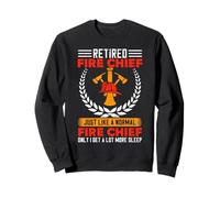 Retired Fire Chief Just Like A Normal Fire Chief Only I Get Sweatshirt