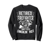 RETIRED FIREFIGHTER AND STILL SMOKIN' HOT Sweatshirt
