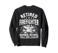 RETIRED Firefighter LIKE A NORMAL RETIRE Funny Firefighter Sweatshirt