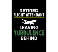 Retired Flight Attendant, Leaving Turbulence Behind: Flight Attendant Cabin Crew Journal Notebook for Writing