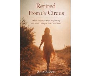 Retired From the Circus: When a Woman Stops Performing and Starts Living on Her Own Terms