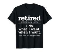 Retired I Do What I Want When I Want Retired Meaning Retiree T-Shirt