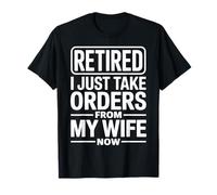 Retired I Just Take Orders from My Wife Now Funny Retirement T-Shirt