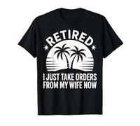 Retired I Just Take Orders from My Wife Now Funny Retirement T-Shirt