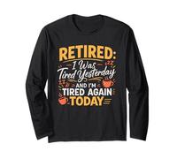 Retired I was Tired Yesterday and I'm Tired Again Today Long Sleeve T-Shirt