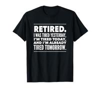 Retired. I was Tired Yesterday, I'm Tired Today and I'm... T-Shirt