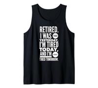 Retired. I was Tired Yesterday, I'm Tired Today and I'm... Tank Top